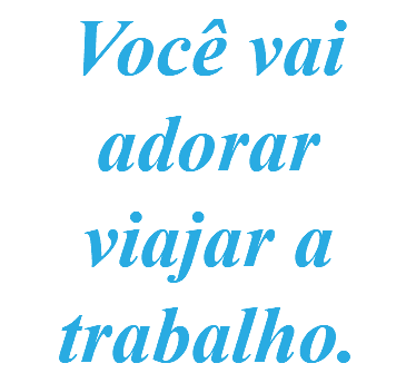Você vai adorar viajar a trabalho.